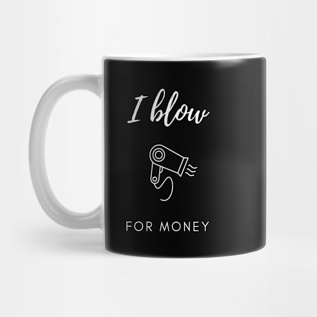 I Blow For Money - Funny Hair Stylist by Craftee Designs